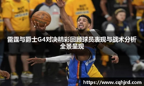 雷霆与爵士G4对决精彩回顾球员表现与战术分析全景呈现